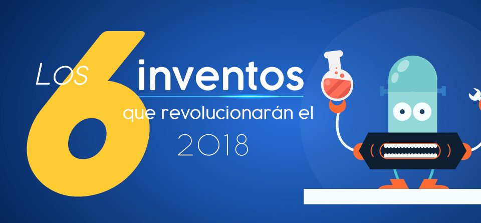 Los 6 inventos que revolucionaran el 2018